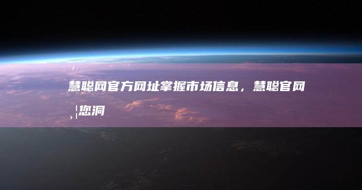 慧聪网官方网址：掌握市场信息，慧聪官网带您洞见未来